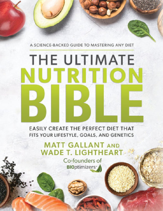 The Ultimate Nutrition Bible: Look, Feel, and Perform at Your Absolute Best by Creating the Perfect, Personalized Nutritional Lifestyle Based on You