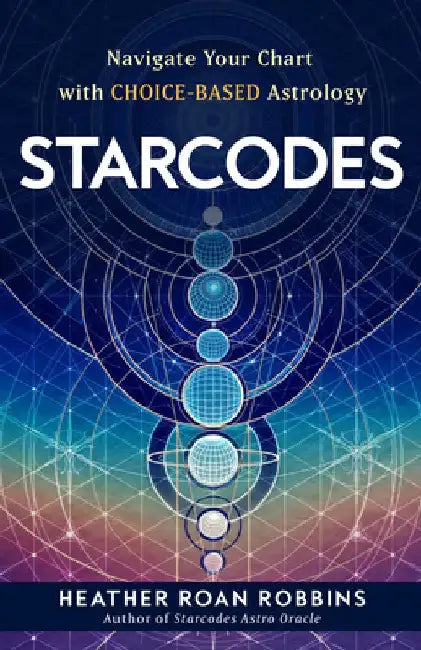 Starcodes: Navigate Your Chart with Choice-Based Astrology by Heather Roan Robbins
