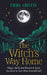The Witch's Way Home: Magic, Spells and Rituals to Lead You Back to Your Most Powerful Self by Emma Griffin