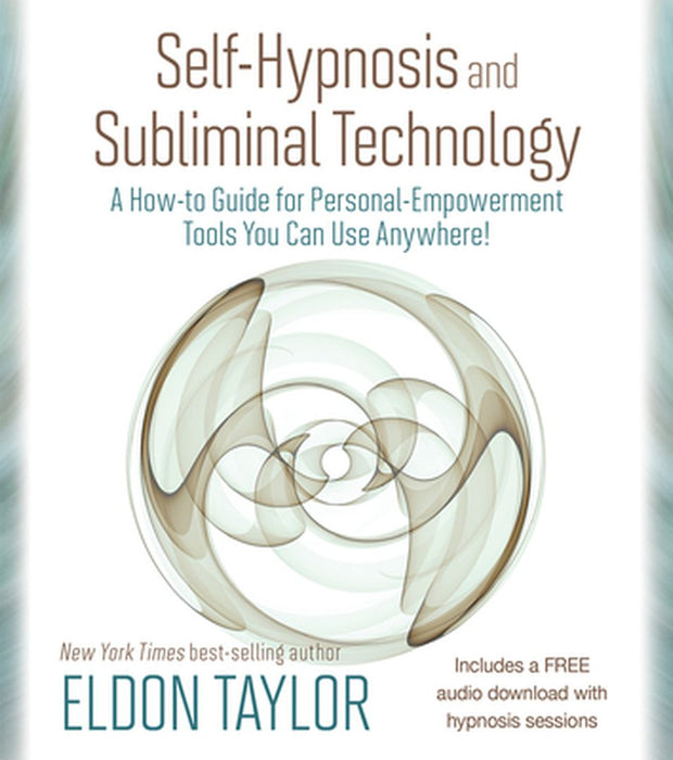 Self-Hypnosis and Subliminal Technology: A How-To Guide for Personal-Empowerment Tools You Can Use Anywhere! by Eldon Taylor