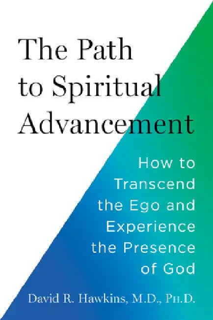 The Path to Spiritual Advancement: How to Transcend the Ego and Experience the Presence of God by David R. Hawkins