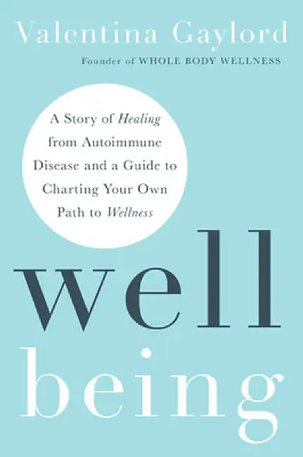 Well Being: A Story of Healing from Autoimmune Disease and a Guide to Charting Your Own Path to Wellness by Valentina Gaylord
