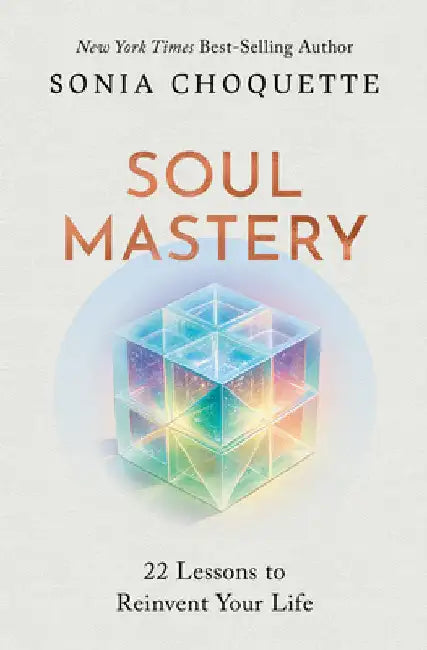 Soul Mastery: 22 Lessons to Reinvent Your Life by Sonia Choquette