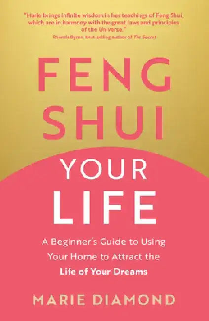 Feng Shui Your Life: A Beginner's Guide to Using Your Home to Attract the Life of Your Dreams by Marie Diamond