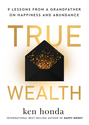 True Wealth: 9 Lessons from a Grandfather on Happiness and Abundance by Ken Honda