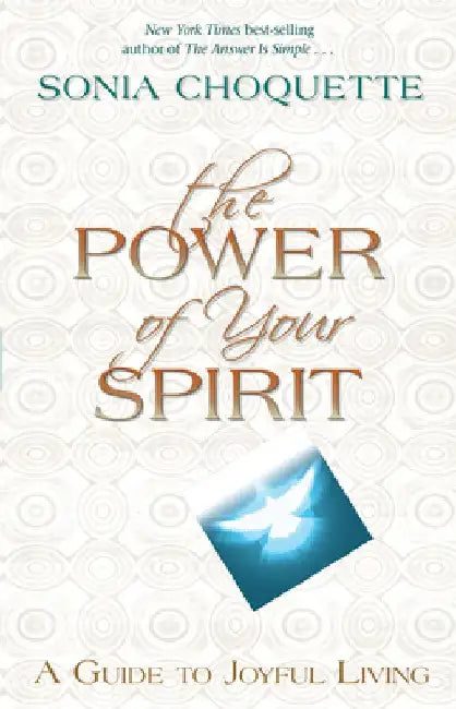 The Power of Your Spirit: A Guide to Joyful Living by Sonia Choquette