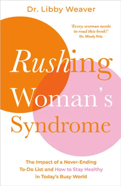 Rushing Woman's Syndrome: The Impact of a Never-Ending To-Do List and How to Stay Healthy in Today's Busy World by Libby Weaver