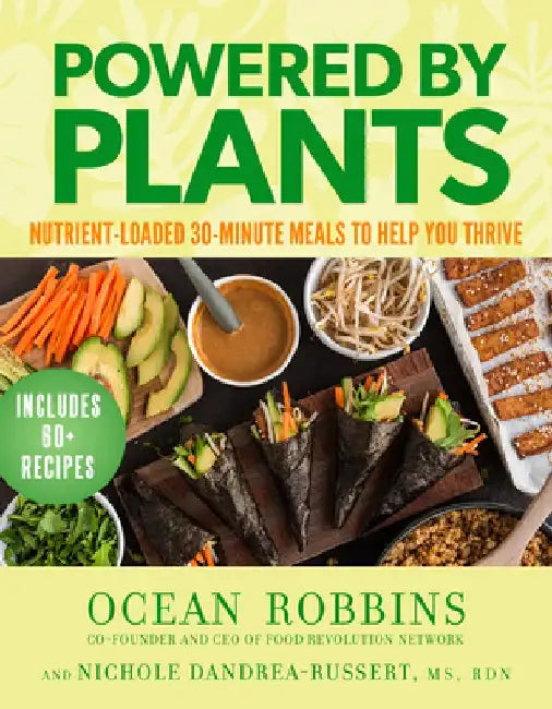 Powered by Plants: Nutrient-Loaded 30-Minute Meals to Help You Thrive by Ocean Robbins
