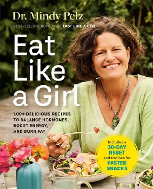 Eat Like a Girl: 100+ Delicious Recipes to Balance Hormones, Boost Energy, and Burn Fat by Mindy Pelz