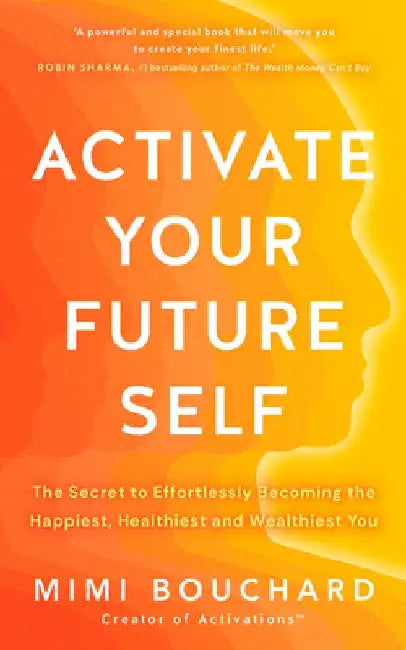 Activate Your Future Self: The Secret to Effortlessly Becoming the Happiest, Healthiest and Wealthiest You by Mimi Bouchard