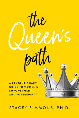 The Queen's Path: A Revolutionary Guide to Womens Empowerment and Sovereignty by Stacey Simmons