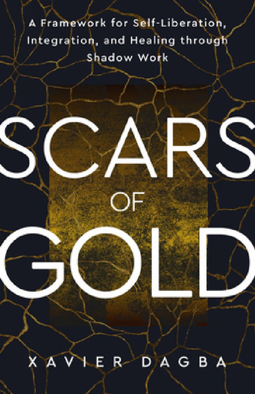 Scars of Gold: A Framework for Self-Liberation Integration and Healing Through Shadow Work  by Xavier Dagba