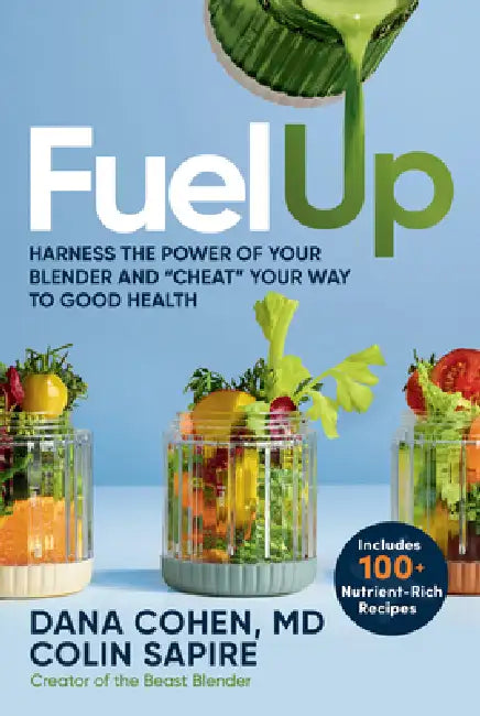 Fuel Up: Harness the Power of Your Blender and Cheat Your Way to Good Health by MD Cohen Dana, Colin Sapire