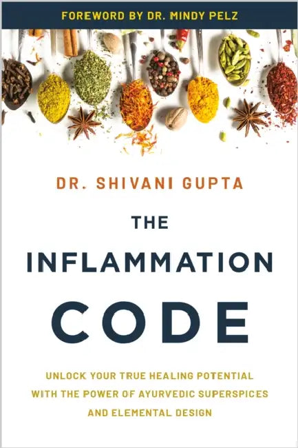 The Inflammation Code: Unlock Your True Healing Potential with the Power of Ayurvedic Superspices and Elemental Design by Shivani Gupta