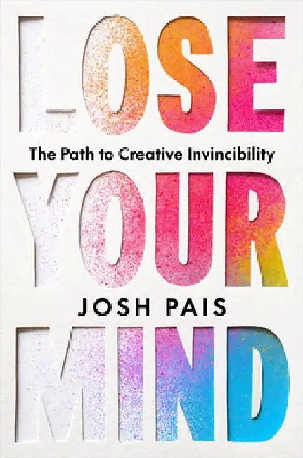 Lose Your Mind: The Path to Creative Invincibility by Josh Pais