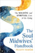 The Soul Midwives' Handbook (Revised Edition): Emotional, Spiritual and Practical Support for End-Of-Life Care by Felicity Warner