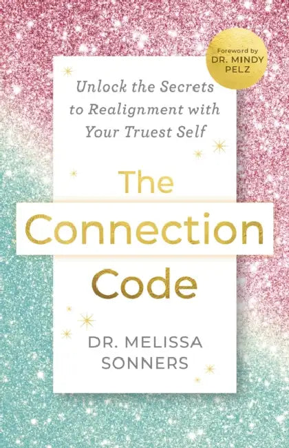 The Connection Code: Unlock the Secrets to Realignment with Your Truest Self by Melissa Sonners, Mindy Pelz