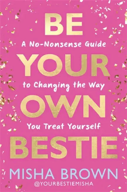 Be Your Own Bestie: A No-Nonsense Guide to Changing the Way You Treat Yourself by Misha Brown