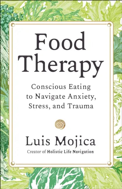 Food Therapy: Conscious Eating to Navigate Anxiety, Stress, and Trauma by Luis Mojica