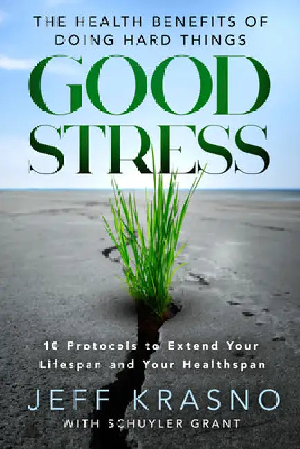 Good Stress: The Health Benefits of Doing Hard Things by Jeff Krasno, Schuyler Grant