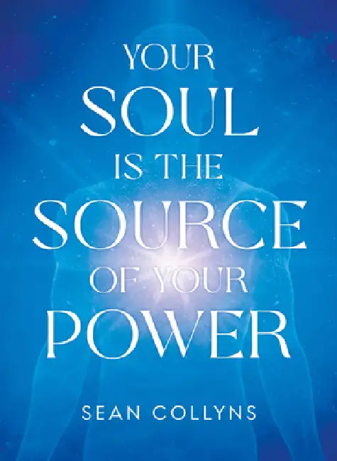 Your Soul Is the Source of Your Power by Sean Collyns