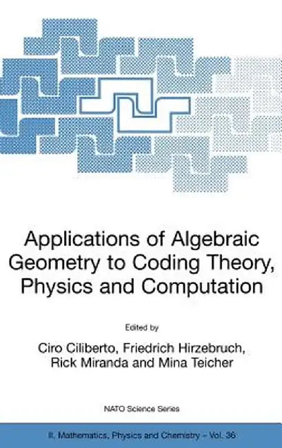 Applications of Algebraic Geometry to Coding Theory, Physics and Computation by Ciro Ciliberto