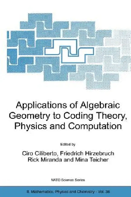Applications of Algebraic Geometry to Coding Theory, Physics and Computation by Ciro Ciliberto, Friedrich Hirzebruch, Rick Miranda
