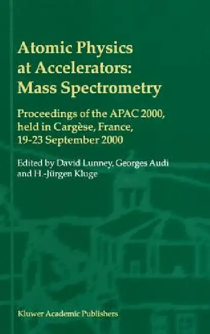 Atomic Physics at Accelerators: Mass Spectrometry: Proceedings of the Apac 2000, Held in Cargèse, France, 19-23 September 2000 by David Lunney, Georges Audi, Heinz-Jürgen Kluge