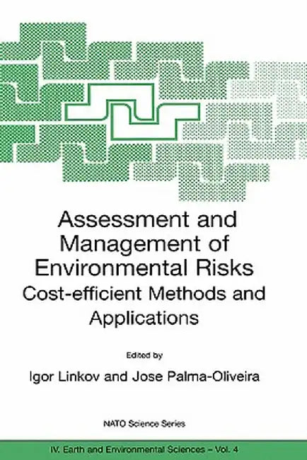 Assessment and Management of Environmental Risks: Cost-Efficient Methods and Applications by Igor Linkov