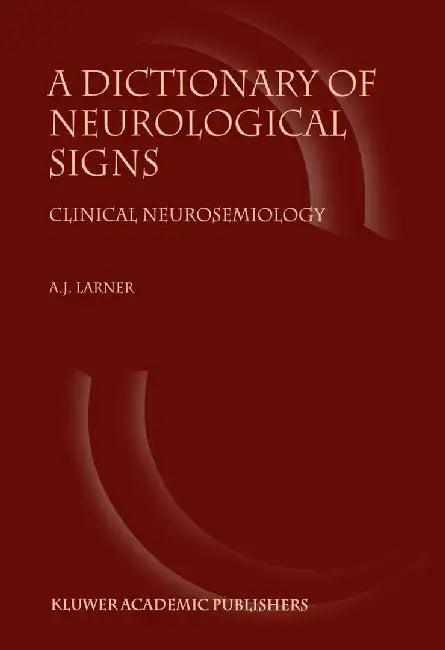 A Dictionary of Neurological Signs: Clinical Neurosemiology by Andrew Larner