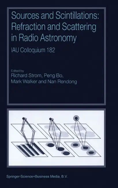 Sources and Scintillations: Refraction and Scattering in Radio Astronomy by Richard Strom