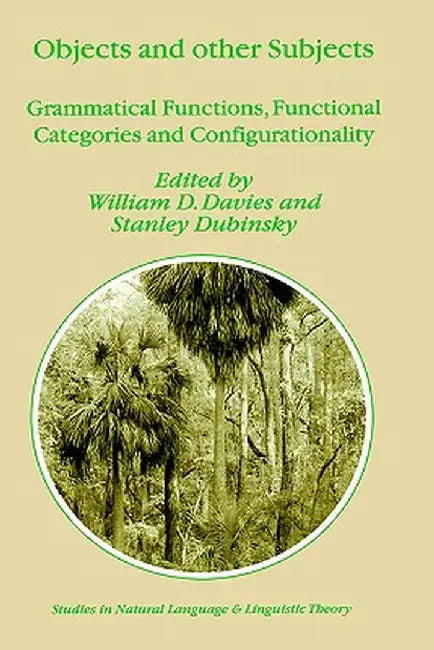 Objects and Other Subjects: Grammatical Functions, Functional Categories and Configurationality by William D. Davies