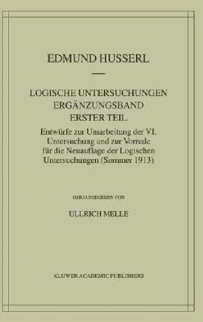 Logische Untersuchungen Ergänzungsband Erster Teil: Entwürfe Zur Umarbeitung Der VI. Untersuchung Und Zur Vorrede Für Die Neuauflage Der Logischen Unt by Edmund Husserl, Ullrich Melle