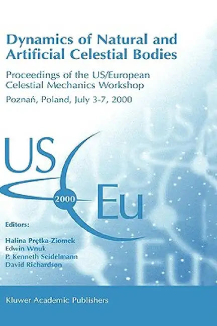 Dynamics of Natural and Artificial Celestial Bodies: Proceedings of the Us/European Celestial Mechanics Workshop, Held in Poznań, Poland, 3-7 Jul by Halina Pretka-Ziomek