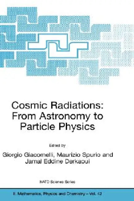Cosmic Radiations: From Astronomy to Particle Physics by Giorgio Giacomelli, Maurizio Spurio, Jamal Eddine Derkaoui