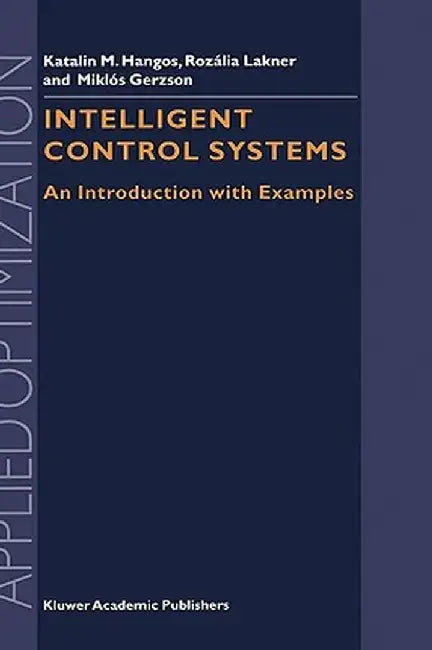 Intelligent Control Systems: An Introduction with Examples by Gábor Szederkényi