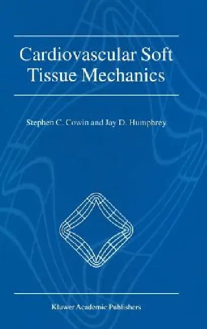 Cardiovascular Soft Tissue Mechanics by Stephen C. Cowin, Jay D. Humphrey