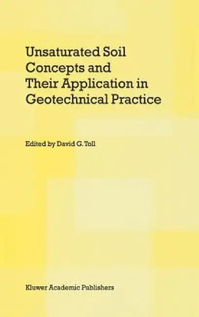 Unsaturated Soil Concepts and Their Application in Geotechnical Practice by David G. Toll