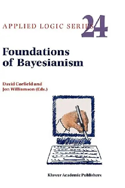 Foundations of Bayesianism by D. Corfield, J. Williamson