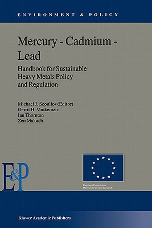 Mercury -- Cadmium -- Lead Handbook for Sustainable Heavy Metals Policy and Regulation by M. J. Scoullos