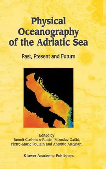 Physical Oceanography of the Adriatic Sea: Past, Present and Future by Benoit Cushman-Roisin
