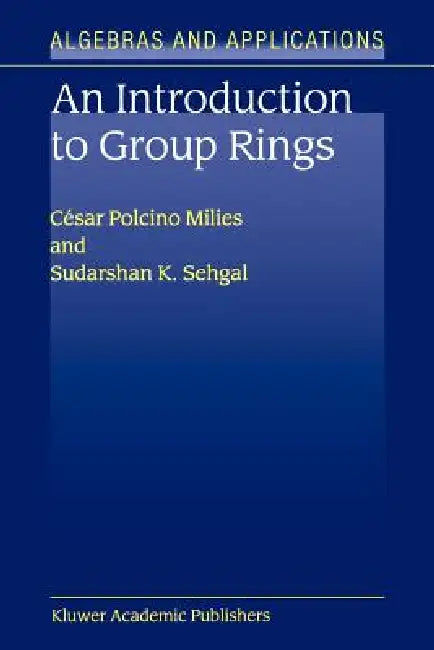 An Introduction to Group Rings by César Polcino Milies, S. K. Sehgal
