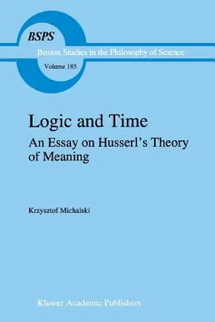 Logic and Time: An Essay on Husserl's Theory of Meaning by K. Michalski