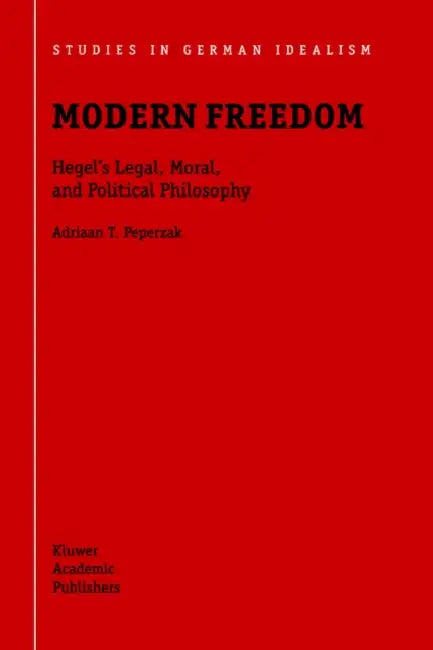 Modern Freedom: Hegel's Legal, Moral, and Political Philosophy by Adriaan T. Peperzak
