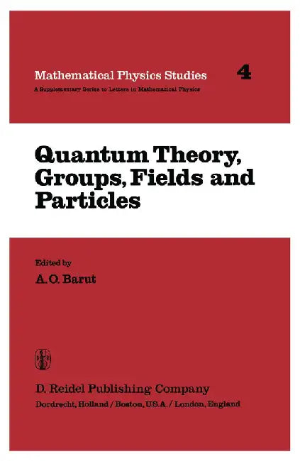 Quantum Theory, Groups, Fields and Particles by P. Barut
