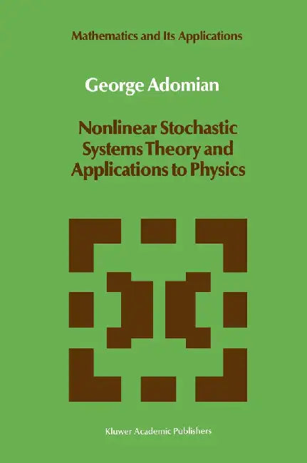 Nonlinear Stochastic Systems Theory and Applications to Physics by G. Adomian