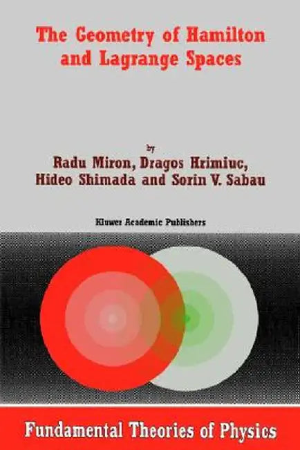 The Geometry of Hamilton and Lagrange Spaces by R. Miron