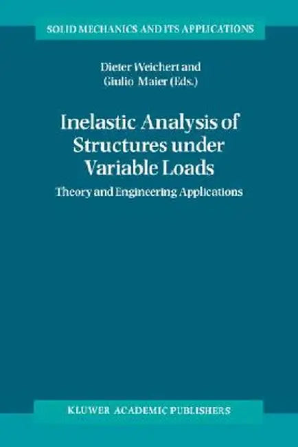 Inelastic Analysis of Structures Under Variable Loads: Theory and Engineering Applications by Dieter Weichert