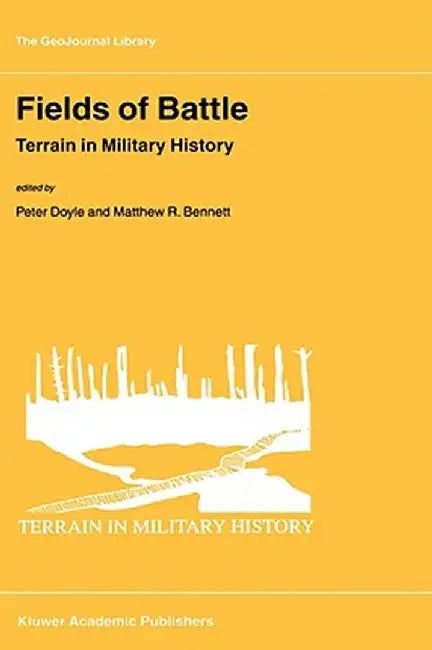 Fields of Battle: Terrain in Military History by P. Doyle