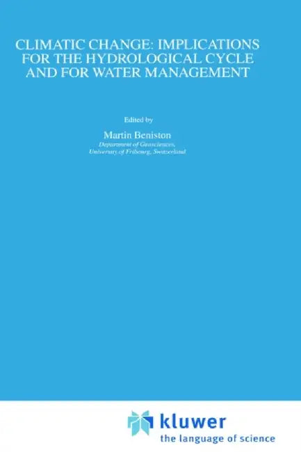 Climatic Change: Implications for the Hydrological Cycle and for Water Management by Martin Beniston